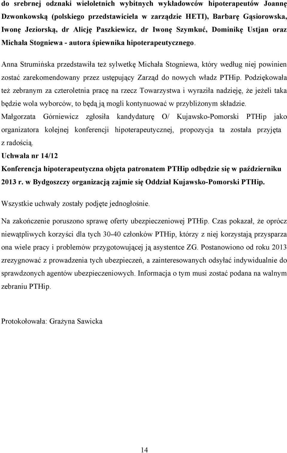 Anna Strumińska przedstawiła też sylwetkę Michała Stogniewa, który według niej powinien zostać zarekomendowany przez ustępujący Zarząd do nowych władz PTHip.