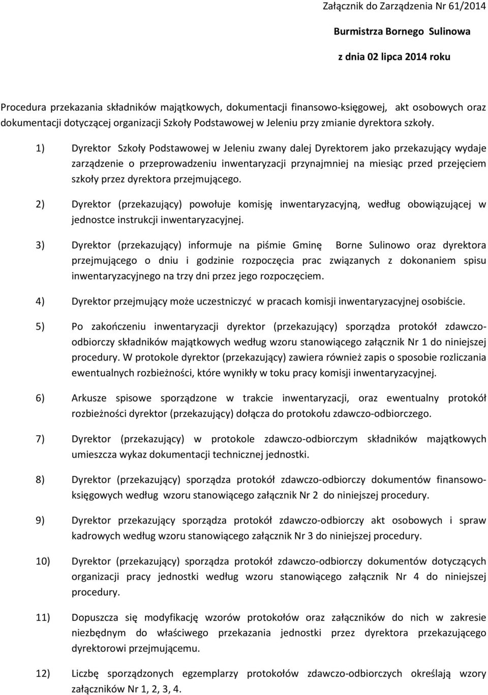 1) Dyrektor Szkoły Podstawowej w Jeleniu zwany dalej Dyrektorem jako przekazujący wydaje zarządzenie o przeprowadzeniu inwentaryzacji przynajmniej na miesiąc przed przejęciem szkoły przez dyrektora