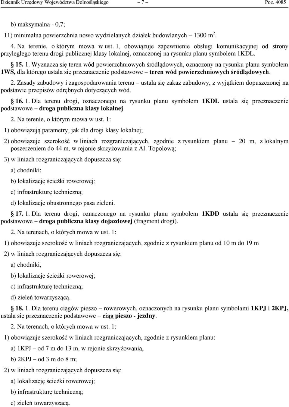 DL. 15. 1. Wyznacza się teren wód powierzchniowych śródlądowych, oznaczony na rysunku planu symbolem 1WS, dla którego ustala się przeznaczenie podstawowe teren wód powierzchniowych śródlądowych. 2.