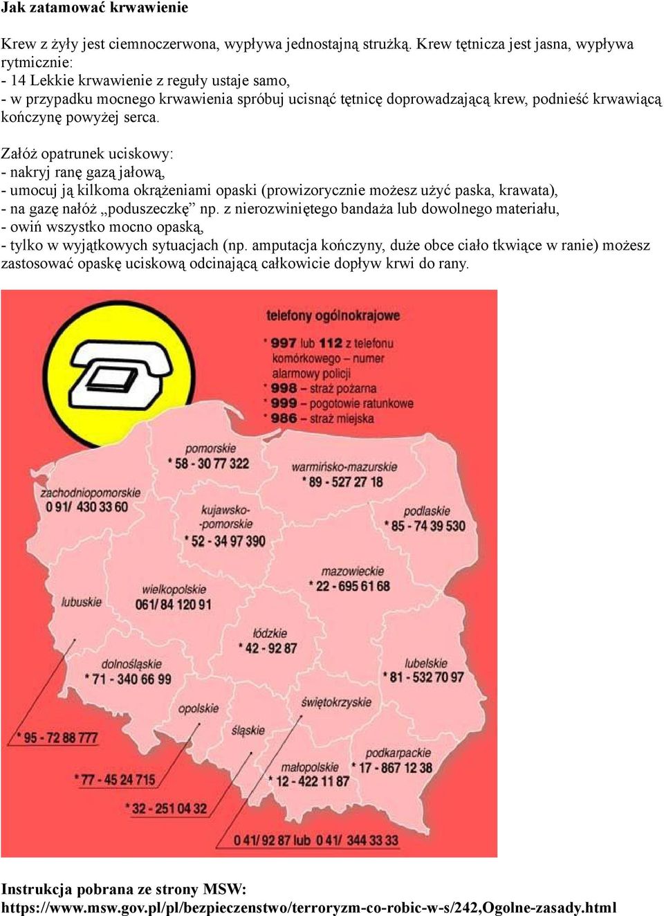 powyżej serca. Załóż opatrunek uciskowy: - nakryj ranę gazą jałową, - umocuj ją kilkoma okrążeniami opaski (prowizorycznie możesz użyć paska, krawata), - na gazę nałóż poduszeczkę np.