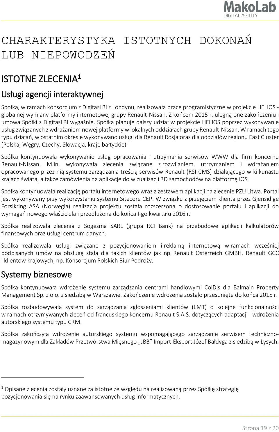 Spółka planuje dalszy udział w projekcie HELIOS poprzez wykonywanie usług związanych z wdrażaniem nowej platformy w lokalnych oddziałach grupy Renault-Nissan.