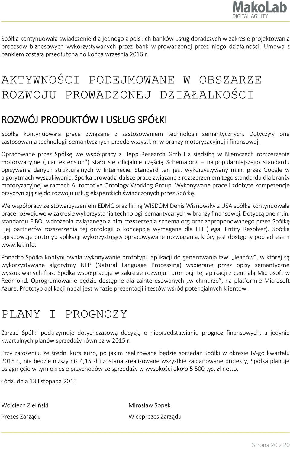 AKTYWNOŚCI PODEJMOWANE W OBSZARZE ROZWOJU PROWADZONEJ DZIAŁALNOŚCI ROZWÓJ PRODUKTÓW I USŁUG SPÓŁKI Spółka kontynuowała prace związane z zastosowaniem technologii semantycznych.