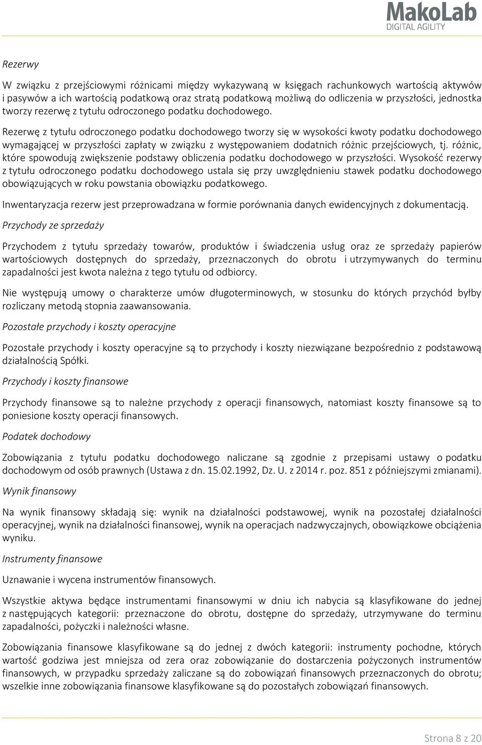 Rezerwę z tytułu odroczonego podatku dochodowego tworzy się w wysokości kwoty podatku dochodowego wymagającej w przyszłości zapłaty w związku z występowaniem dodatnich różnic przejściowych, tj.