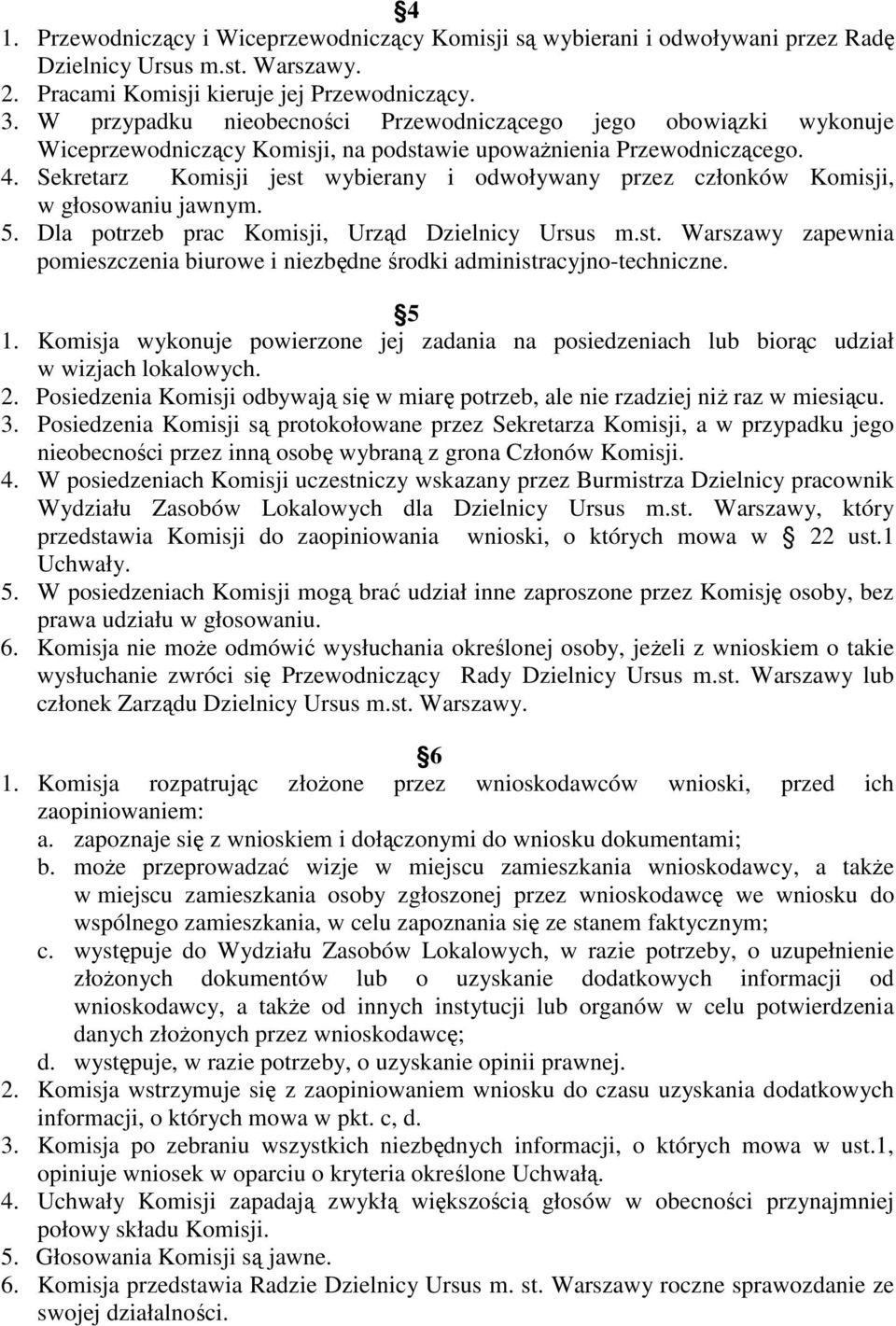 Sekretarz Komisji jest wybierany i odwoływany przez członków Komisji, w głosowaniu jawnym. 5. Dla potrzeb prac Komisji, Urząd Dzielnicy Ursus m.st. Warszawy zapewnia pomieszczenia biurowe i niezbędne środki administracyjno-techniczne.