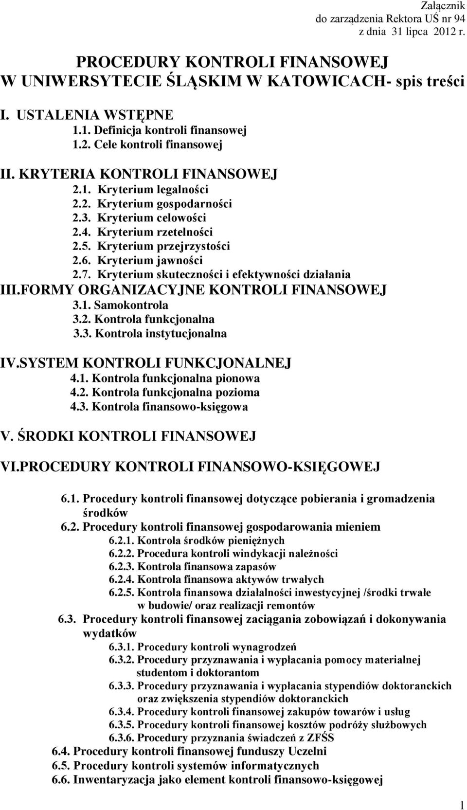 6. Kryterium jawności 2.7. Kryterium skuteczności i efektywności działania III.FORMY ORGANIZACYJNE KONTROLI FINANSOWEJ 3.1. Samokontrola 3.2. Kontrola funkcjonalna 3.3. Kontrola instytucjonalna IV.