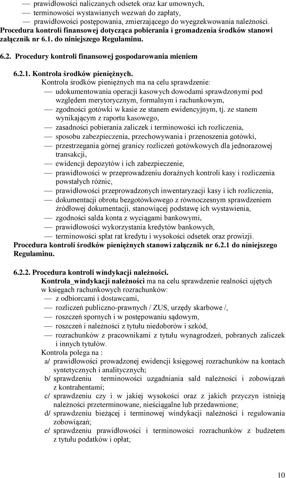 Kontrola środków pieniężnych ma na celu sprawdzenie: udokumentowania operacji kasowych dowodami sprawdzonymi pod względem merytorycznym, formalnym i rachunkowym, zgodności gotówki w kasie ze stanem