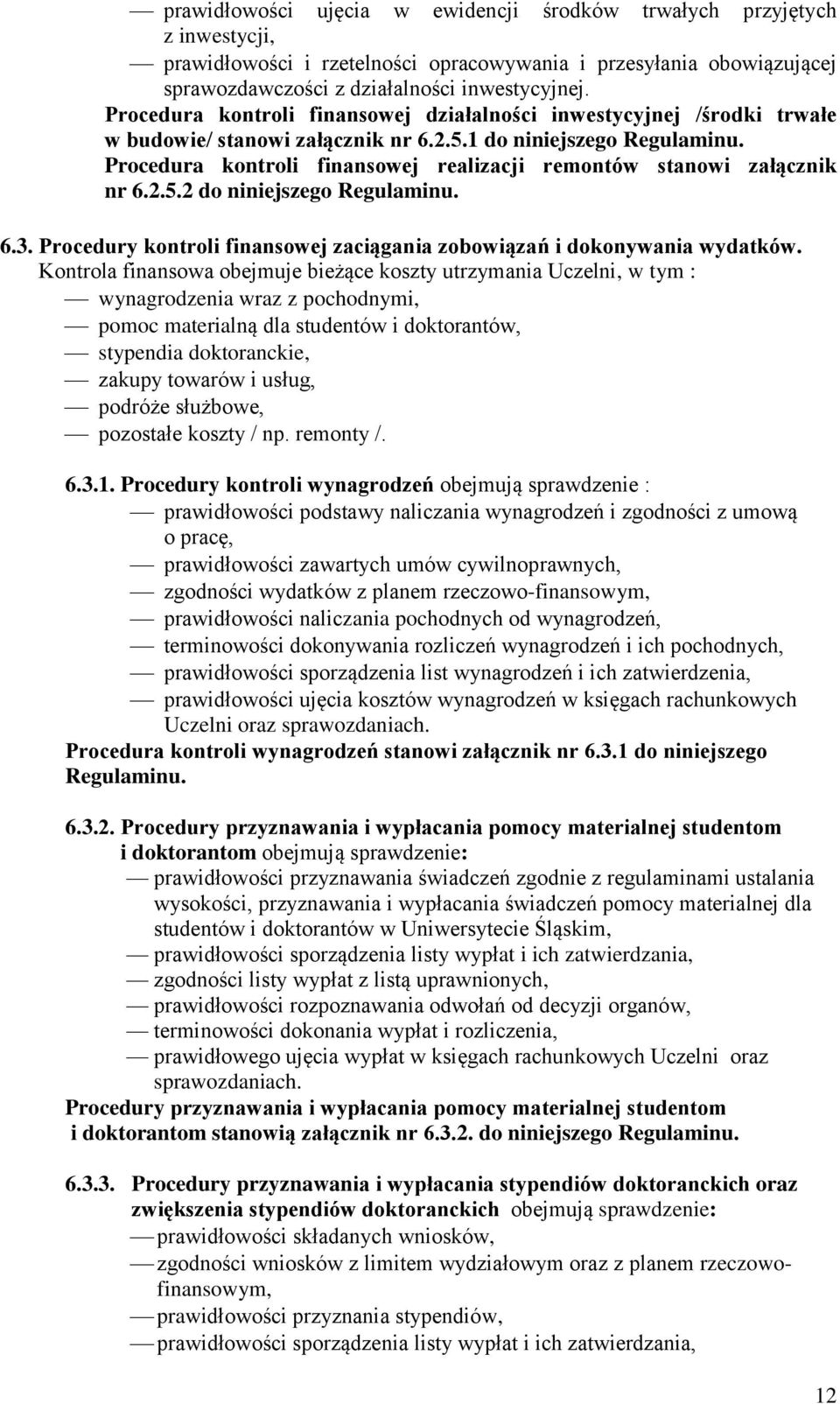 Procedura kontroli finansowej realizacji remontów stanowi załącznik nr 6.2.5.2 do niniejszego Regulaminu. 6.3. Procedury kontroli finansowej zaciągania zobowiązań i dokonywania wydatków.