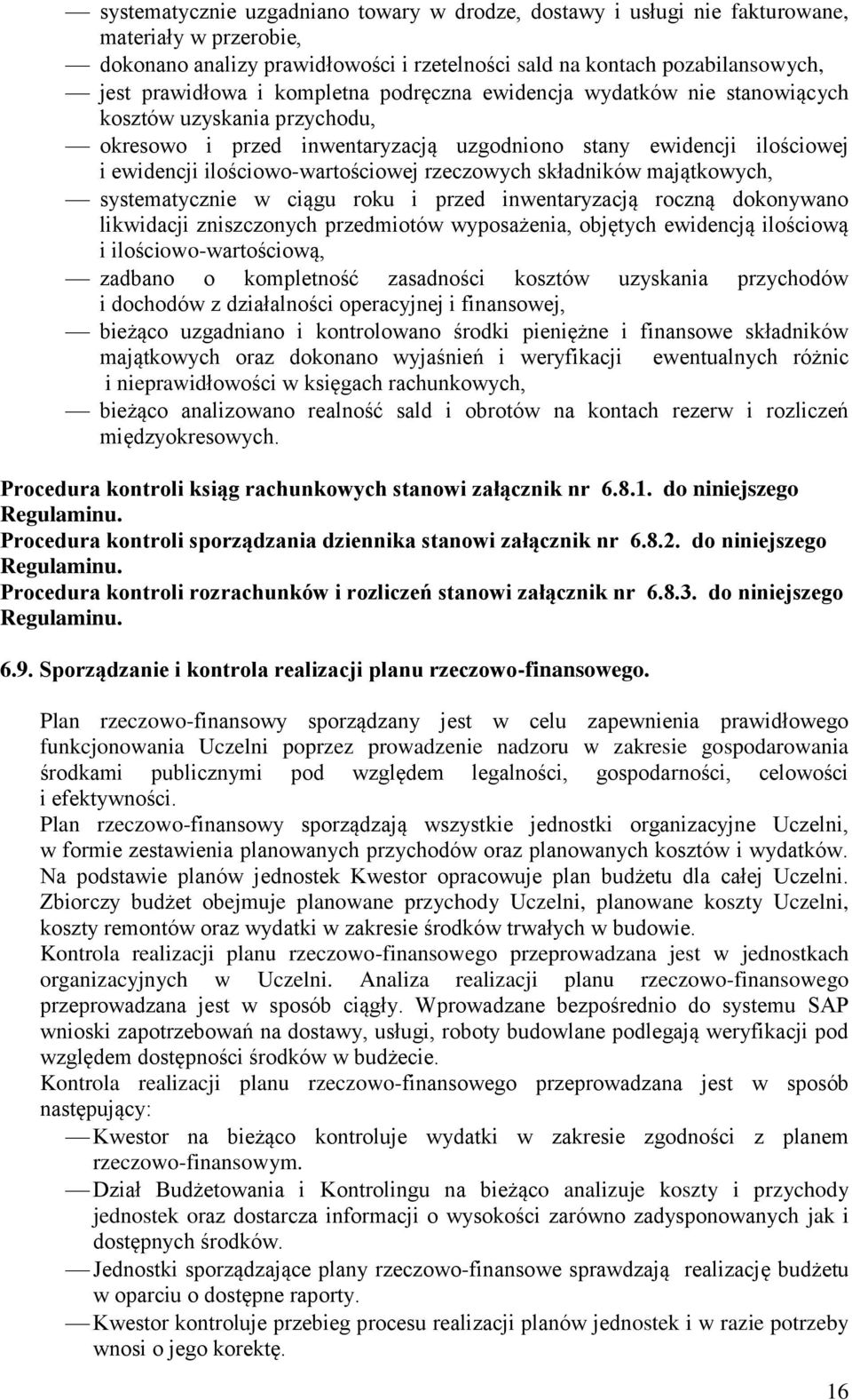 rzeczowych składników majątkowych, systematycznie w ciągu roku i przed inwentaryzacją roczną dokonywano likwidacji zniszczonych przedmiotów wyposażenia, objętych ewidencją ilościową i