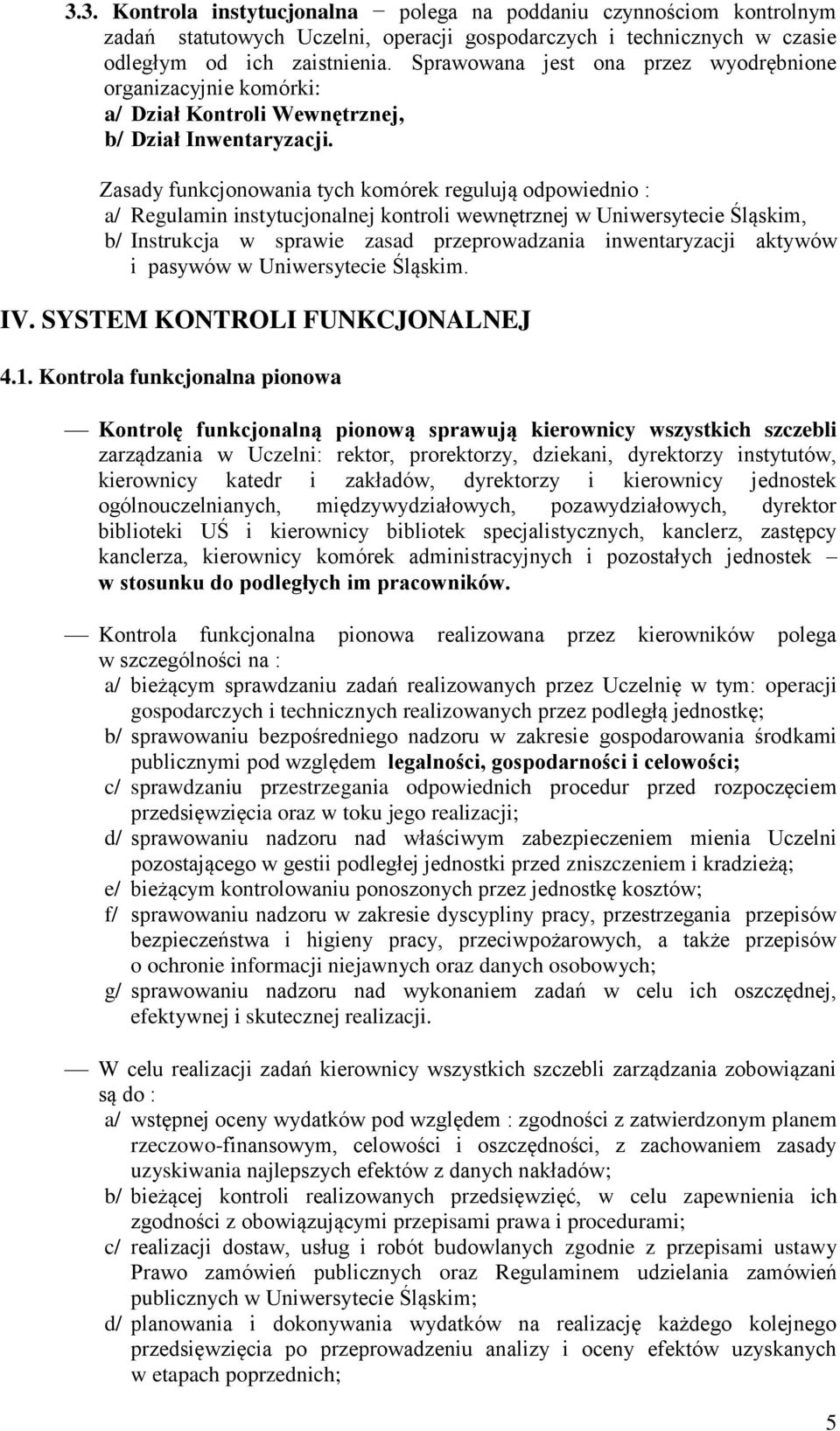 Zasady funkcjonowania tych komórek regulują odpowiednio : a/ Regulamin instytucjonalnej kontroli wewnętrznej w Uniwersytecie Śląskim, b/ Instrukcja w sprawie zasad przeprowadzania inwentaryzacji