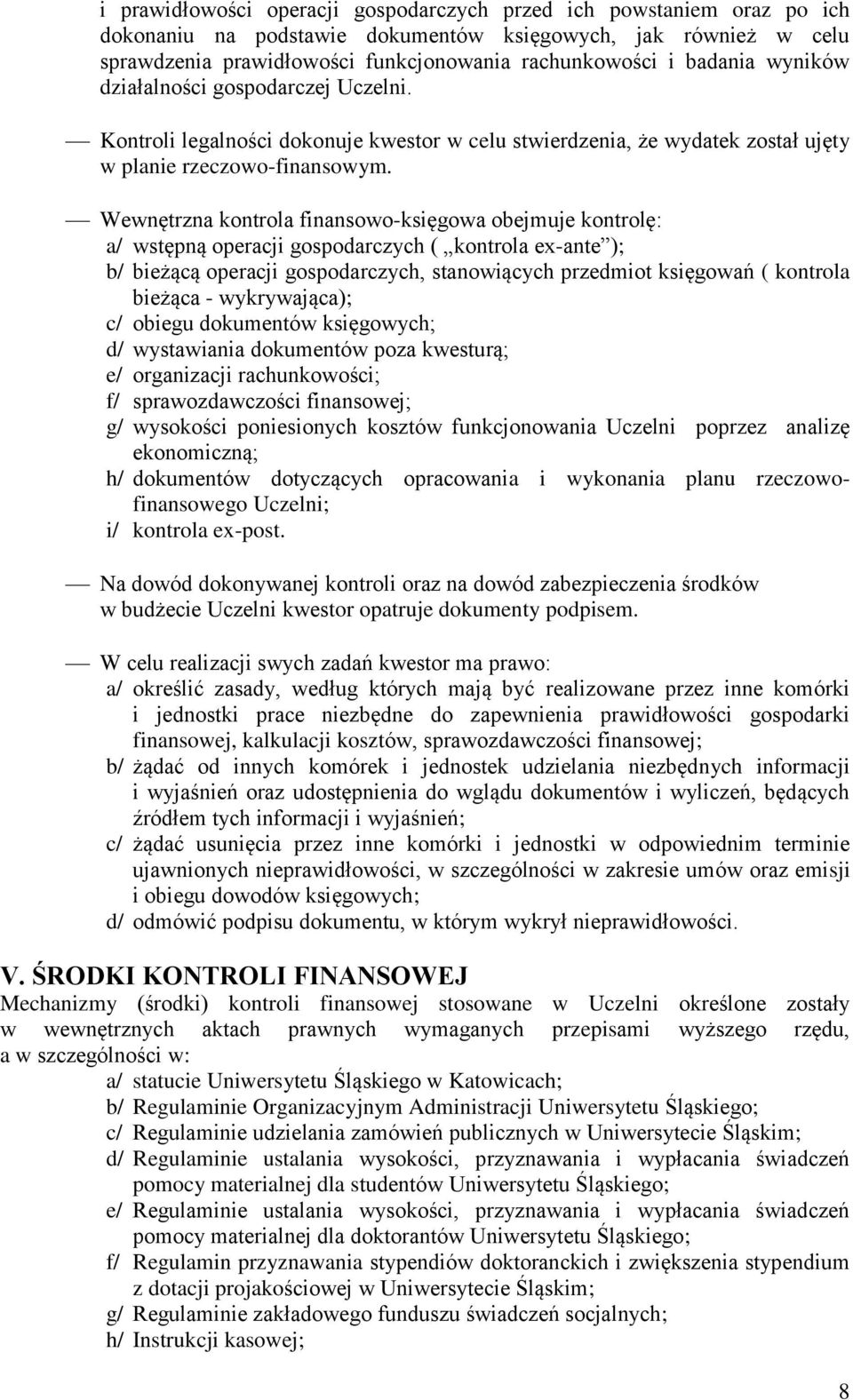 Wewnętrzna kontrola finansowo-księgowa obejmuje kontrolę: a/ wstępną operacji gospodarczych ( kontrola ex-ante ); b/ bieżącą operacji gospodarczych, stanowiących przedmiot księgowań ( kontrola