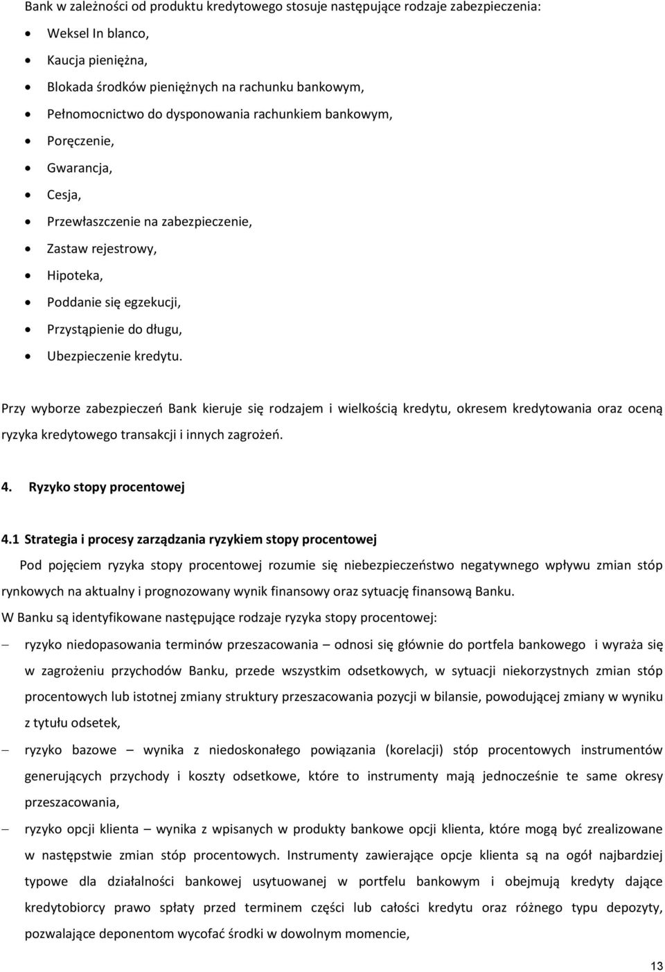 Przy wyborze zabezpieczeń Bank kieruje się rodzajem i wielkością kredytu, okresem kredytowania oraz oceną ryzyka kredytowego transakcji i innych zagrożeń. 4. Ryzyko stopy procentowej 4.