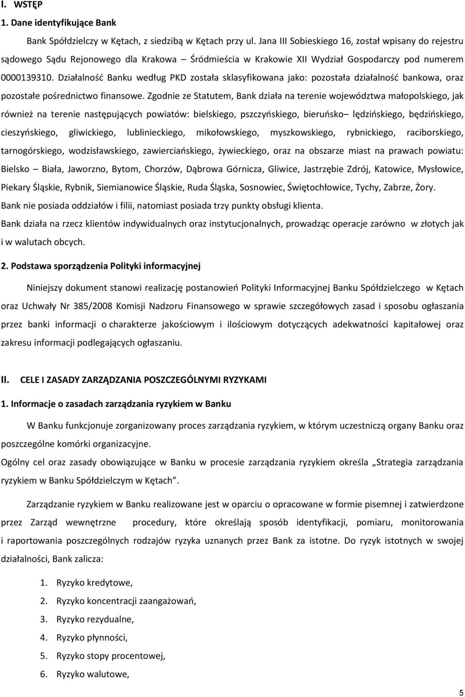 Działalność Banku według PKD została sklasyfikowana jako: pozostała działalność bankowa, oraz pozostałe pośrednictwo finansowe.