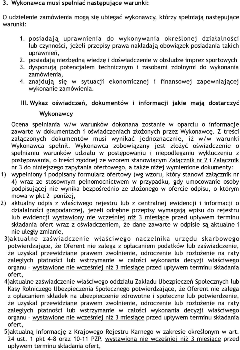 posiadają niezbędną wiedzę i doświadczenie w obsłudze imprez sportowych 3. dysponują potencjałem technicznym i zasobami zdolnymi do wykonania zamówienia, 4.