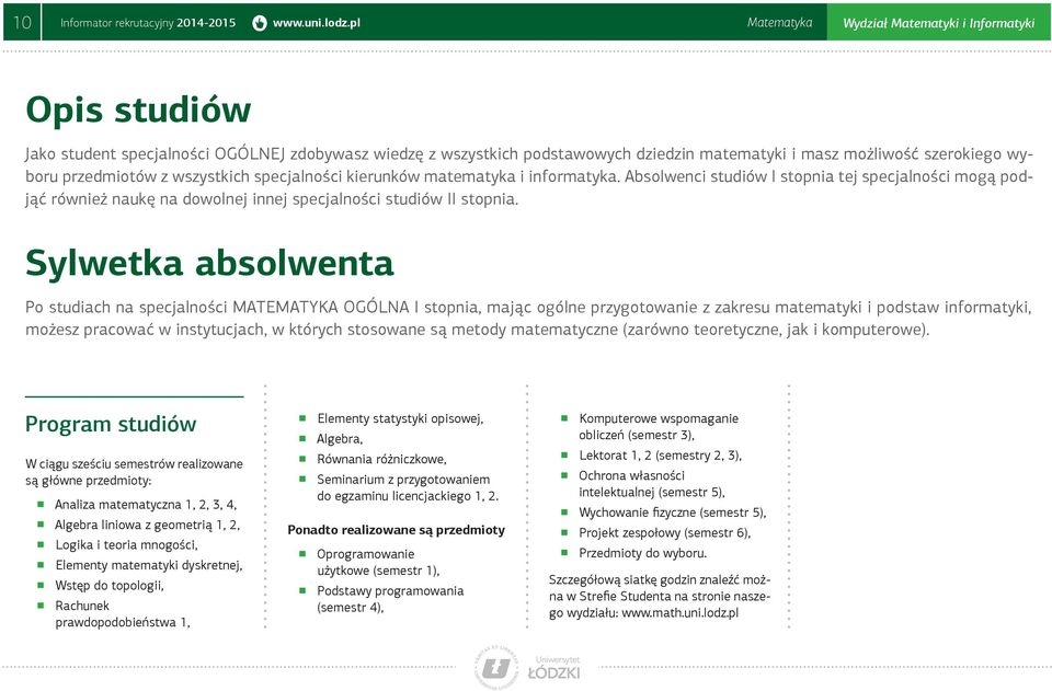 przedmiotów z wszystkich specjalności kierunków matematyka i informatyka. Absolwenci studiów I stopnia tej specjalności mogą podjąć również naukę na dowolnej innej specjalności studiów II stopnia.