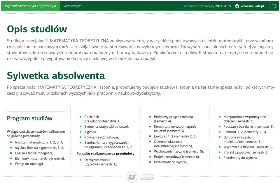 zainteresowania w wybranym kierunku. Do wyboru specjalności teoretycznej zachęcamy studentów zainteresowanych teoriami matematycznymi i pracą badawczą.