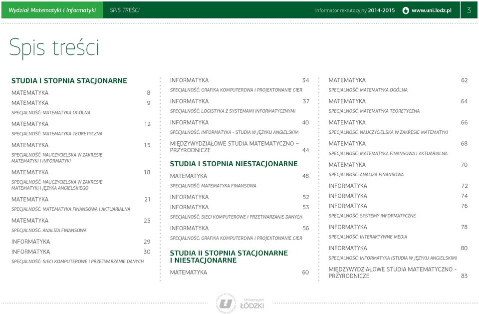 zakresie matematyki i informatyki Matematyka 18 Specjalność: Nauczycielska w zakresie matematyki i języka angielskiego Matematyka 21 Specjalność: Matematyka finansowa i aktuarialna Matematyka 25