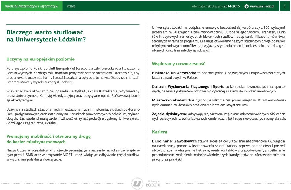 Każdego roku monitorujemy zachodzące przemiany i staramy się, aby proponowane przez nas formy i treści kształcenia były oparte na współczesnych nurtach i reprezentowały wysoki europejski poziom.