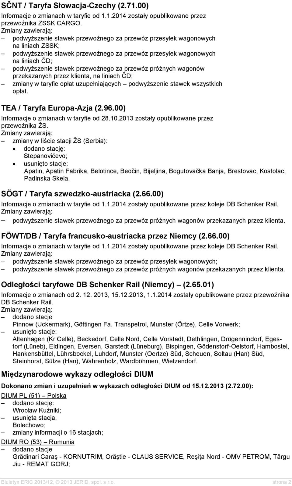 przewóz próżnych wagonów przekazanych przez klienta, na liniach ČD; zmiany w taryfie opłat uzupełniających podwyższenie stawek wszystkich opłat. TEA / Taryfa Europa-Azja (2.96.