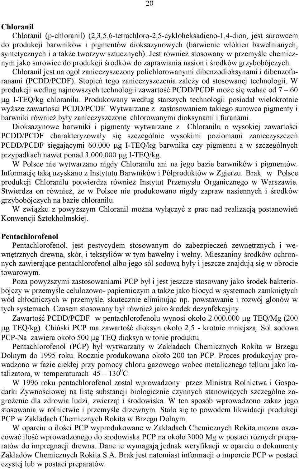 Chloranil jest na ogół zanieczyszczony polichlorowanymi dibenzodioksynami i dibenzofuranami (PCDD/PCDF). Stopień tego zanieczyszczenia zależy od stosowanej technologii.