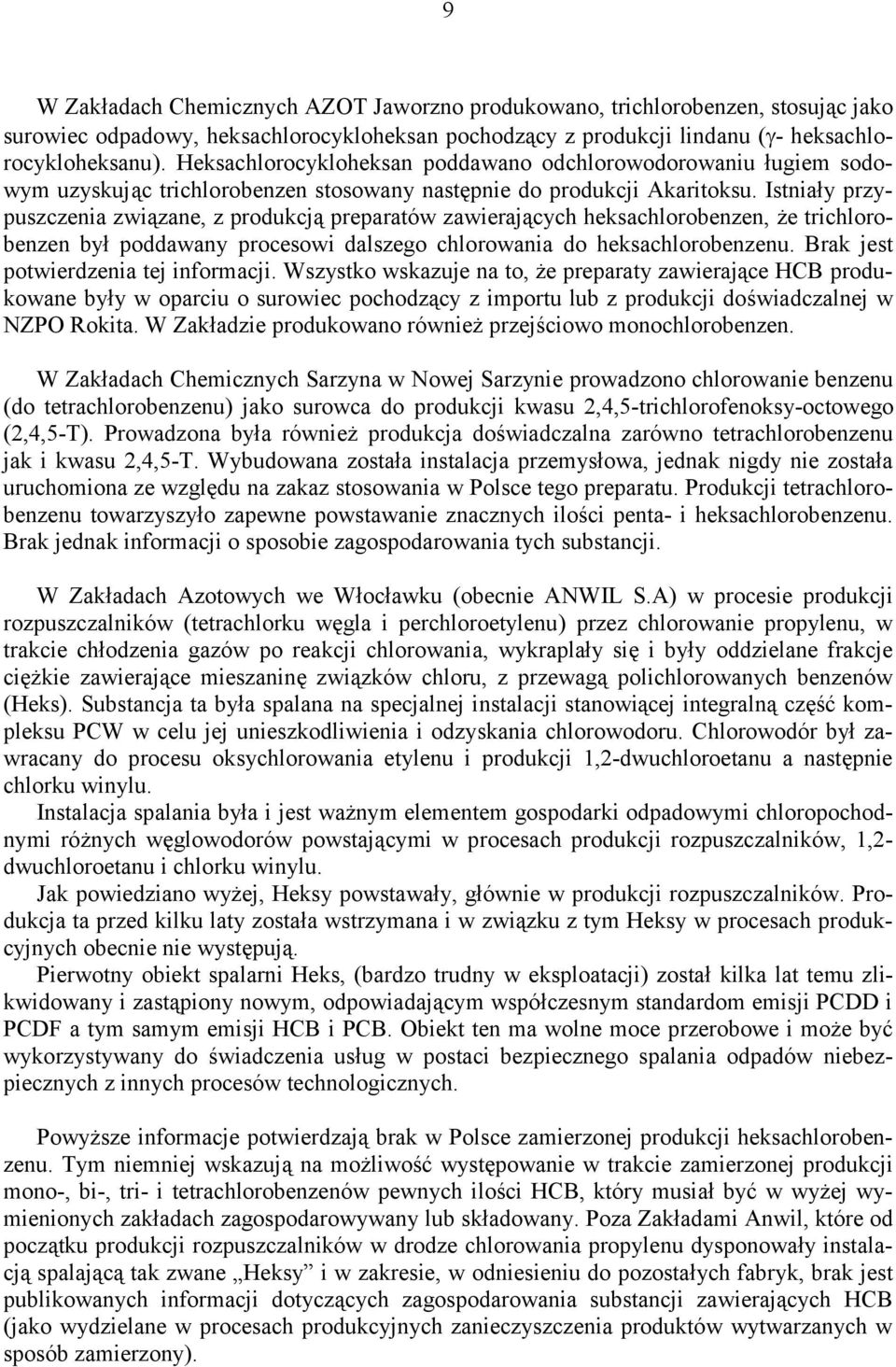 Istniały przypuszczenia związane, z produkcją preparatów zawierających heksachlorobenzen, że trichlorobenzen był poddawany procesowi dalszego chlorowania do heksachlorobenzenu.