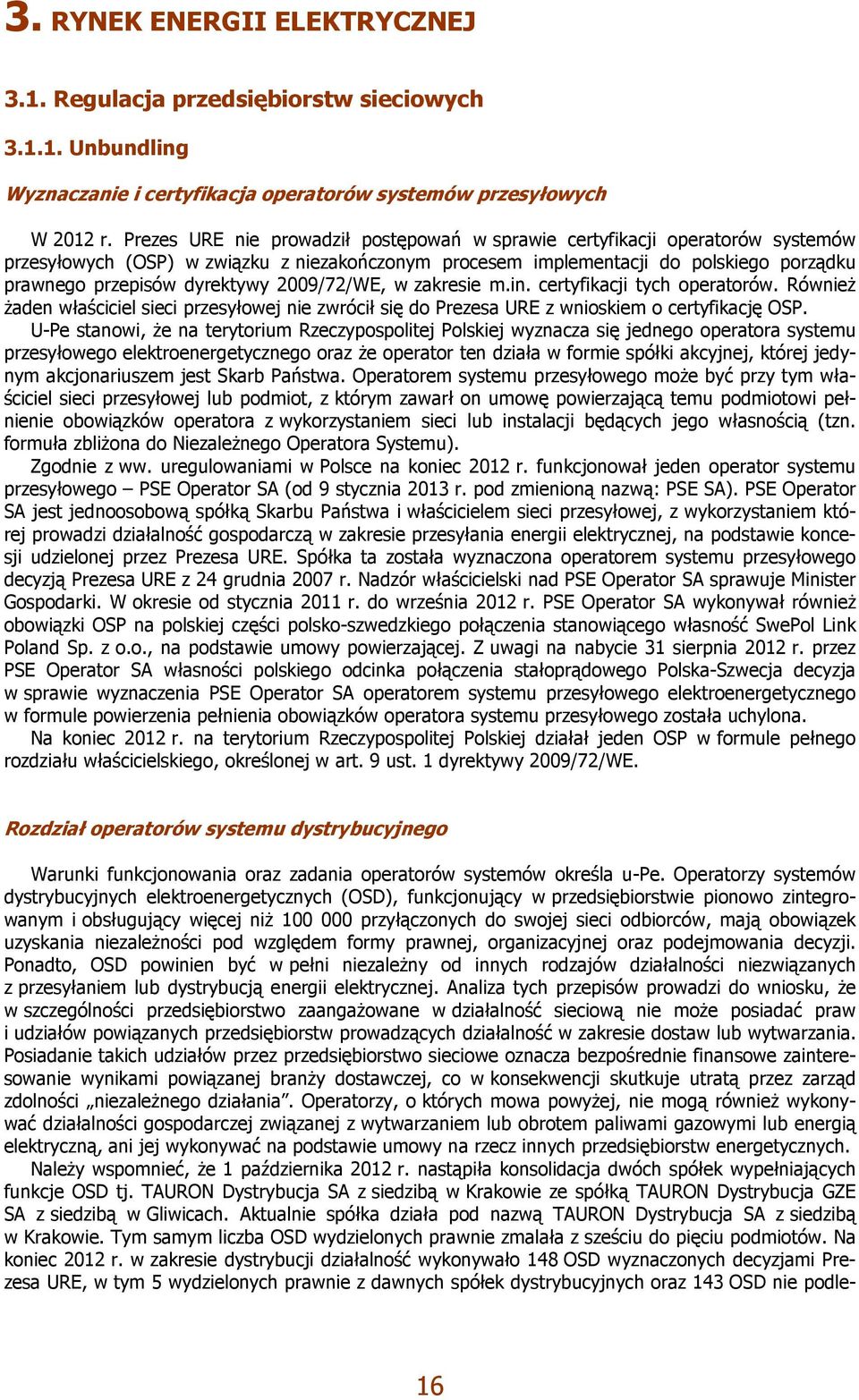 2009/72/WE, w zakresie m.in. certyfikacji tych operatorów. Również żaden właściciel sieci przesyłowej nie zwrócił się do Prezesa URE z wnioskiem o certyfikację OSP.