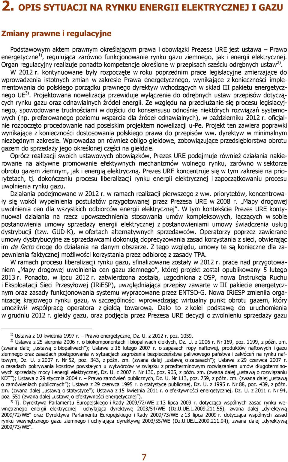 kontynuowane były rozpoczęte w roku poprzednim prace legislacyjne zmierzające do wprowadzenia istotnych zmian w zakresie Prawa energetycznego, wynikające z konieczności implementowania do polskiego