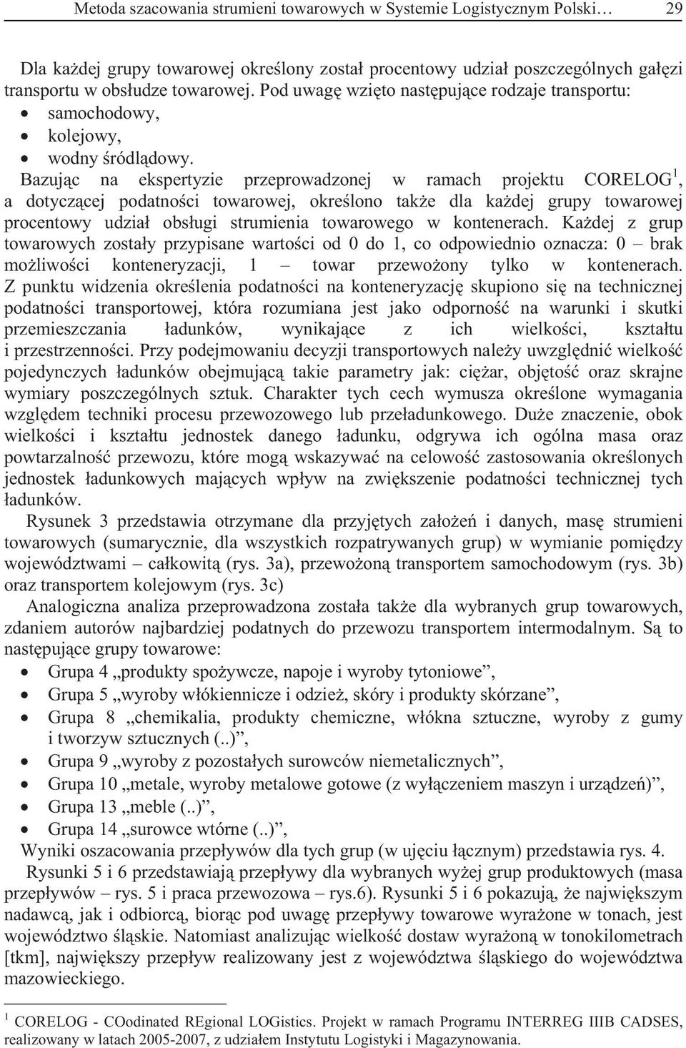 towarowej procentowy udzia obsugi strumienia towarowego w kontenerach Kadej z grup towarowych zostay przypisane wartoci od 0 do 1, co odpowiednio oznacza: 0 brak moliwoci konteneryzacji, 1 towar