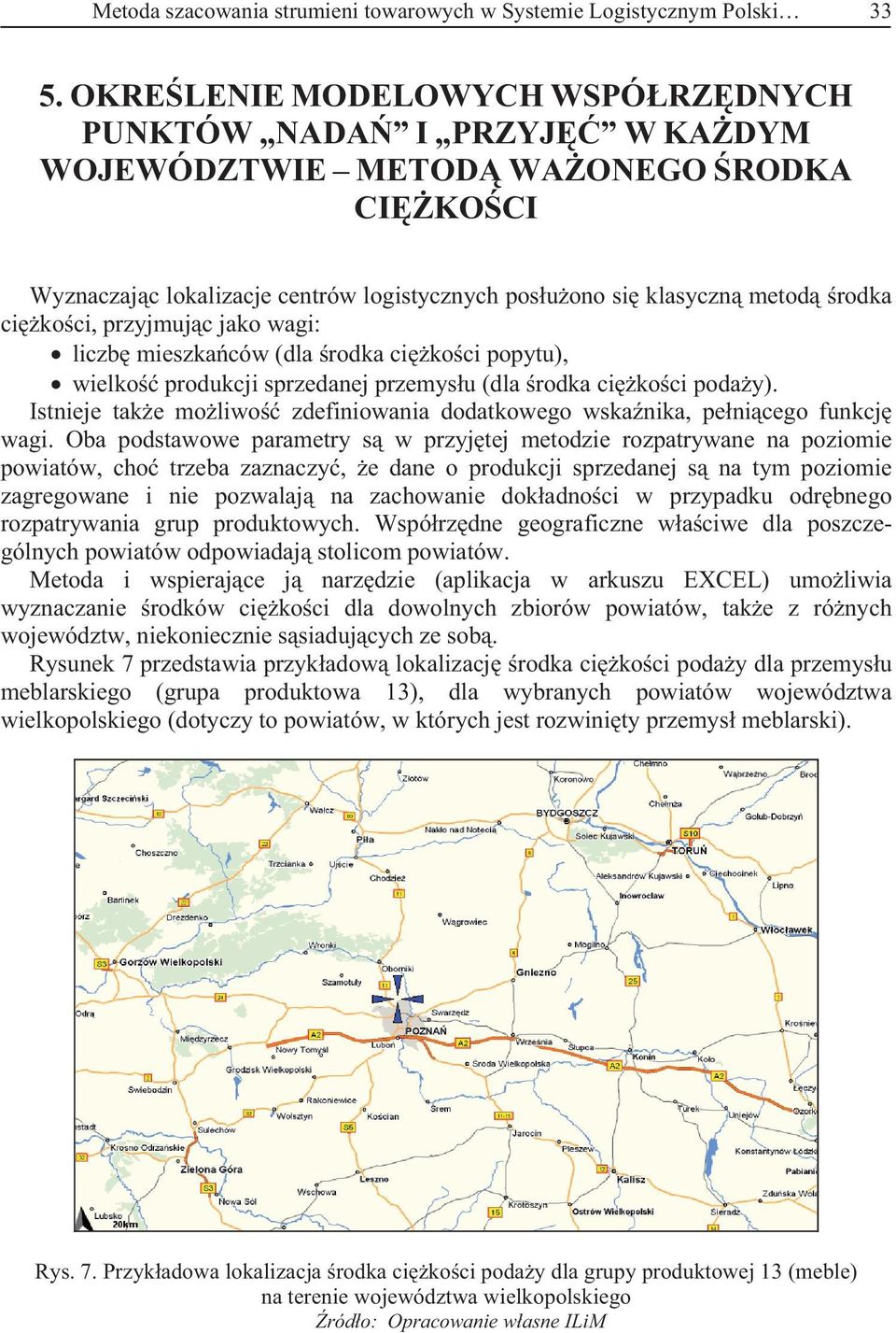 take moliwo zdefiniowania dodatkowego wskanika, penicego funkcj wagi Oba podstawowe parametry s w przyjtej metodzie rozpatrywane na poziomie powiatów, cho trzeba zaznaczy, e dane o produkcji