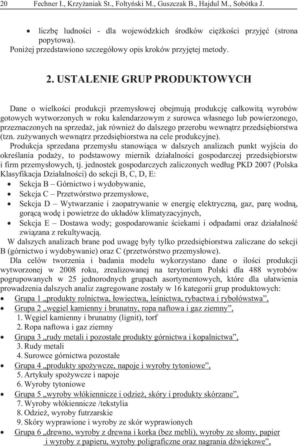 przeznaczonych na sprzeda, jak równie do dalszego przerobu wewntrz przedsibiorstwa (tzn zuywanych wewntrz przedsibiorstwa na cele produkcyjne) Produkcja sprzedana przemysu stanowica w dalszych