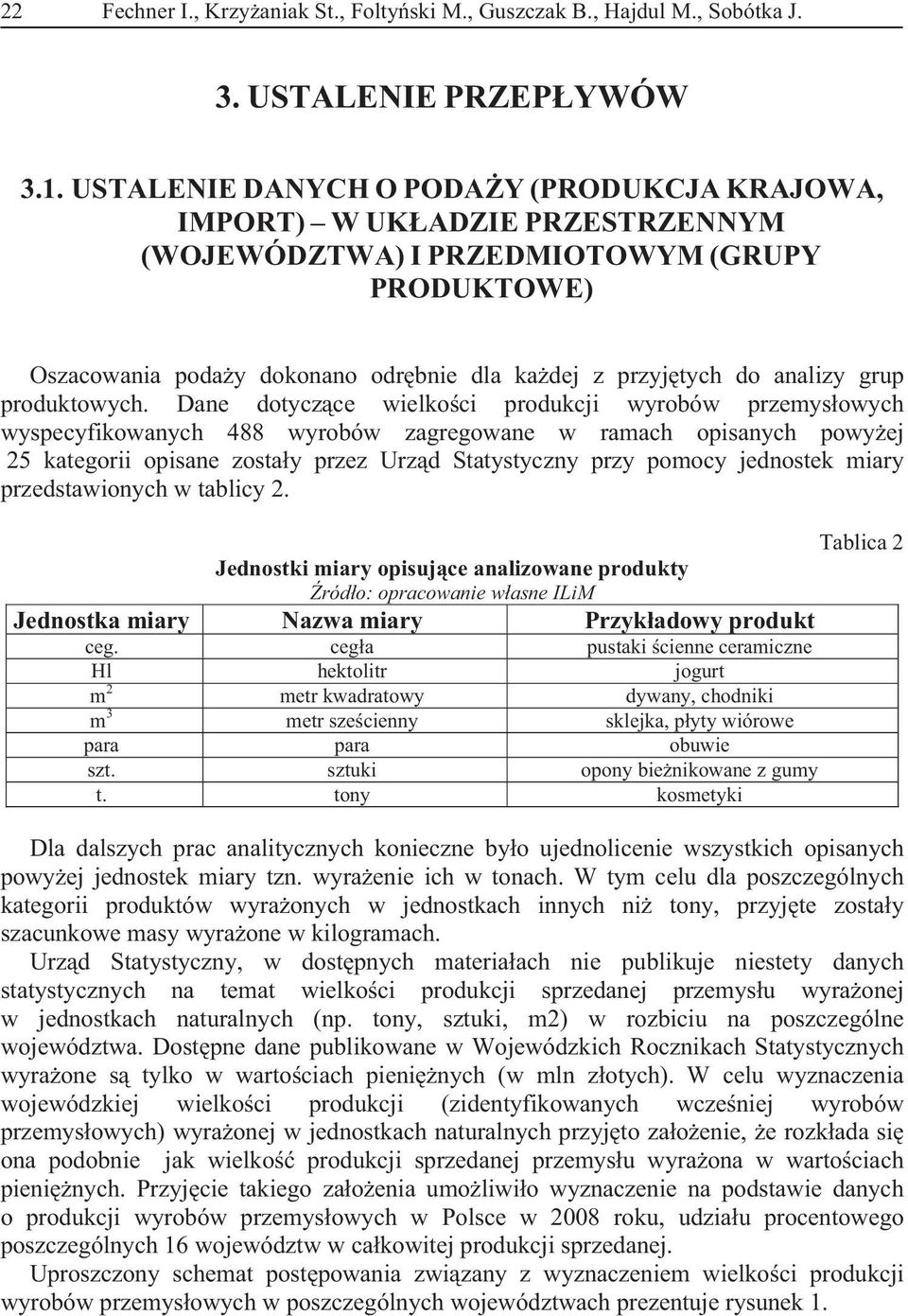 wyrobów zagregowane w ramach opisanych powyej 25 kategorii opisane zostay przez Urzd Statystyczny przy pomocy jednostek miary przedstawionych w tablicy 2 Tablica 2 Jednostki miary opisujce