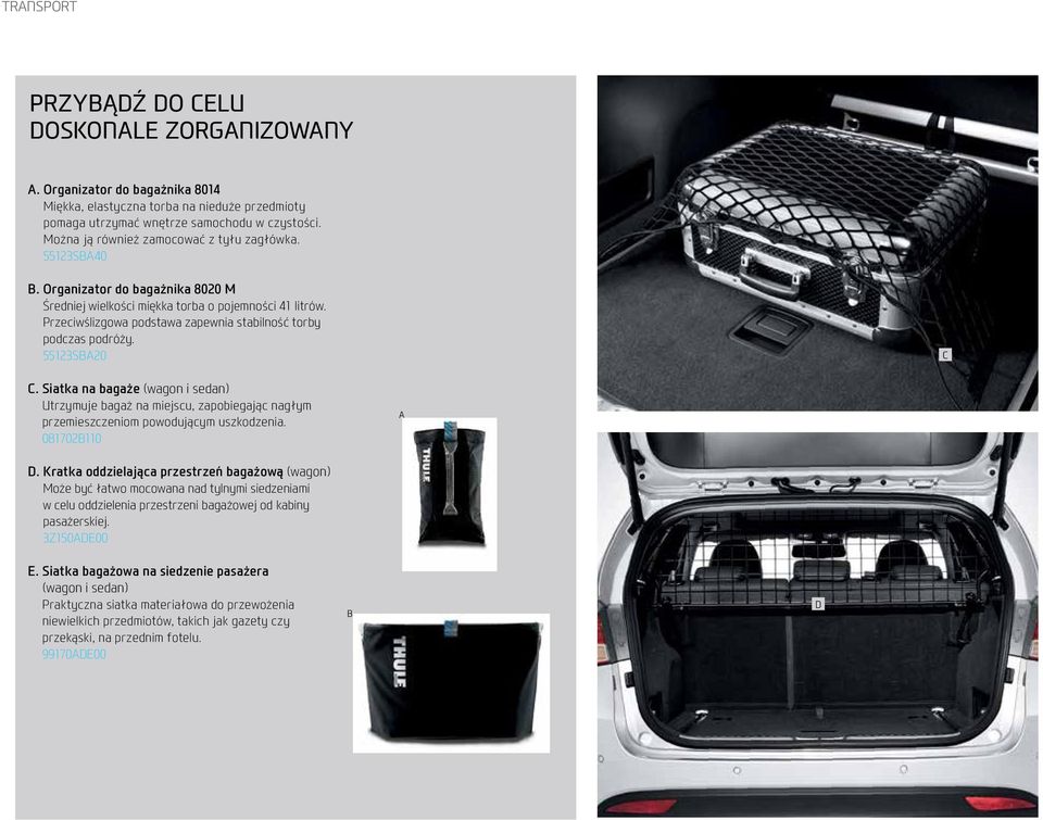 Przeciwślizgowa podstawa zapewnia stabilność torby podczas podróży. 55123SBA20 C C. Siatka na bagaże Utrzymuje bagaż na miejscu, zapobiegając nagłym przemieszczeniom powodującym uszkodzenia.