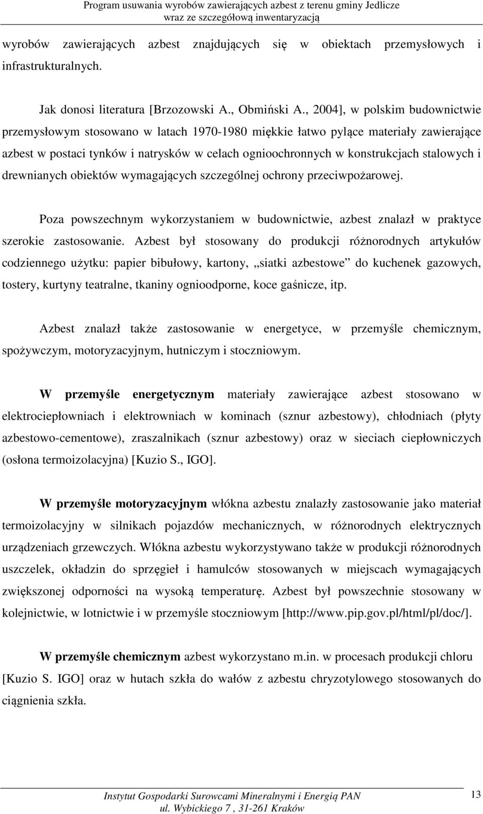 stalowych i drewnianych obiektów wymagających szczególnej ochrony przeciwpożarowej. Poza powszechnym wykorzystaniem w budownictwie, azbest znalazł w praktyce szerokie zastosowanie.