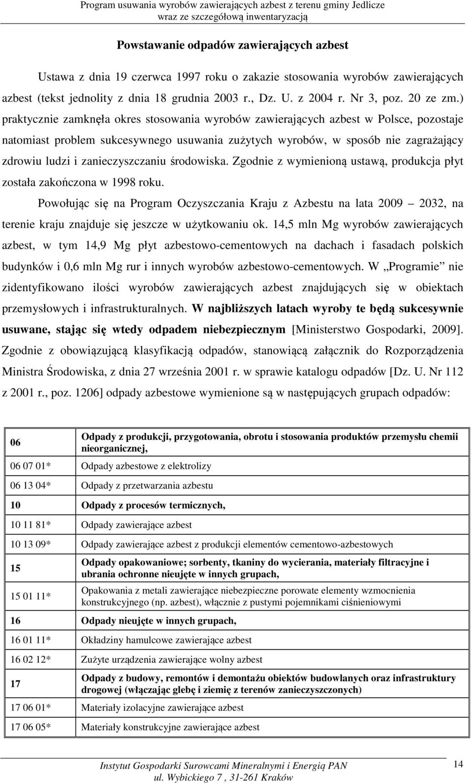 ) praktycznie zamknęła okres stosowania wyrobów zawierających azbest w Polsce, pozostaje natomiast problem sukcesywnego usuwania zużytych wyrobów, w sposób nie zagrażający zdrowiu ludzi i