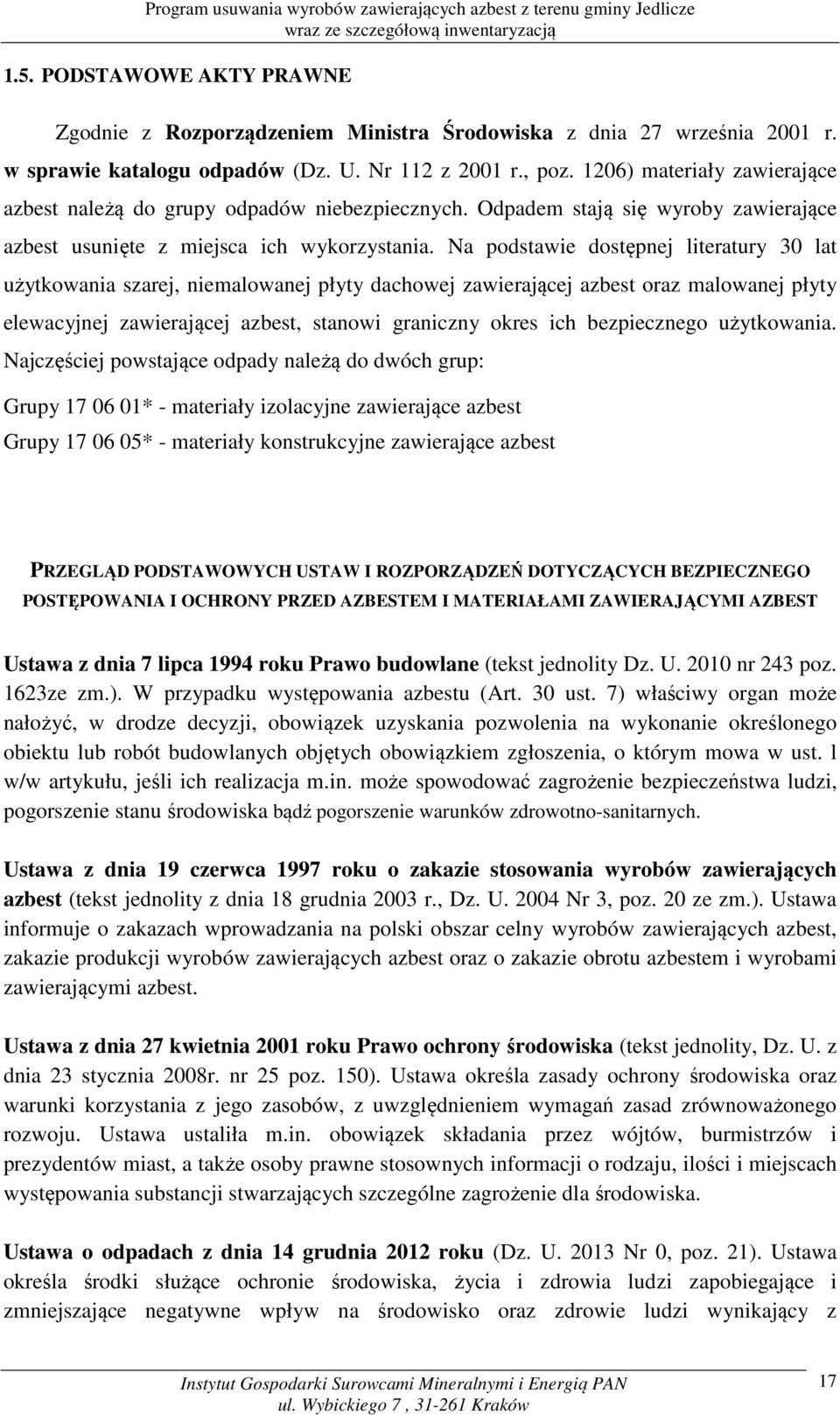 Na podstawie dostępnej literatury 30 lat użytkowania szarej, niemalowanej płyty dachowej zawierającej azbest oraz malowanej płyty elewacyjnej zawierającej azbest, stanowi graniczny okres ich