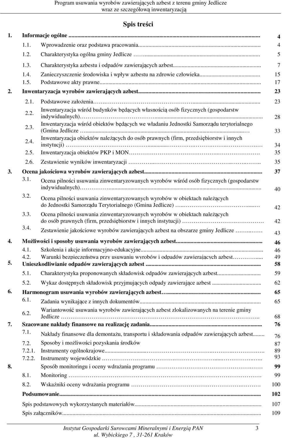 Inwentaryzacja wyrobów zawierających azbest... 23 2.1. Podstawowe założenia.... 23 2.2. Inwentaryzacja wśród budynków będących własnością osób fizycznych (gospodarstw indywidualnych)... 28 2.3. Inwentaryzacja wśród obiektów będących we władaniu Jednostki Samorządu terytorialnego (Gmina Jedlicze.