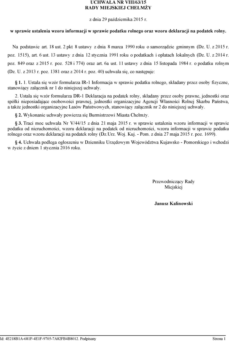 poz. 528 i 774) oraz art. 6a ust. 11 ustawy z dnia 15 listopada 1984 r. o podatku rolnym (Dz. U. z 2013 r. poz. 1381 oraz z 2014 r. poz. 40) uchwala się, co następuje: 1. 1. Ustala się wzór formularza R-1 nformacja w sprawie podatku rolnego, składany przez osoby fizyczne, stanowiący załącznik nr 1 do niniejszej uchwały.