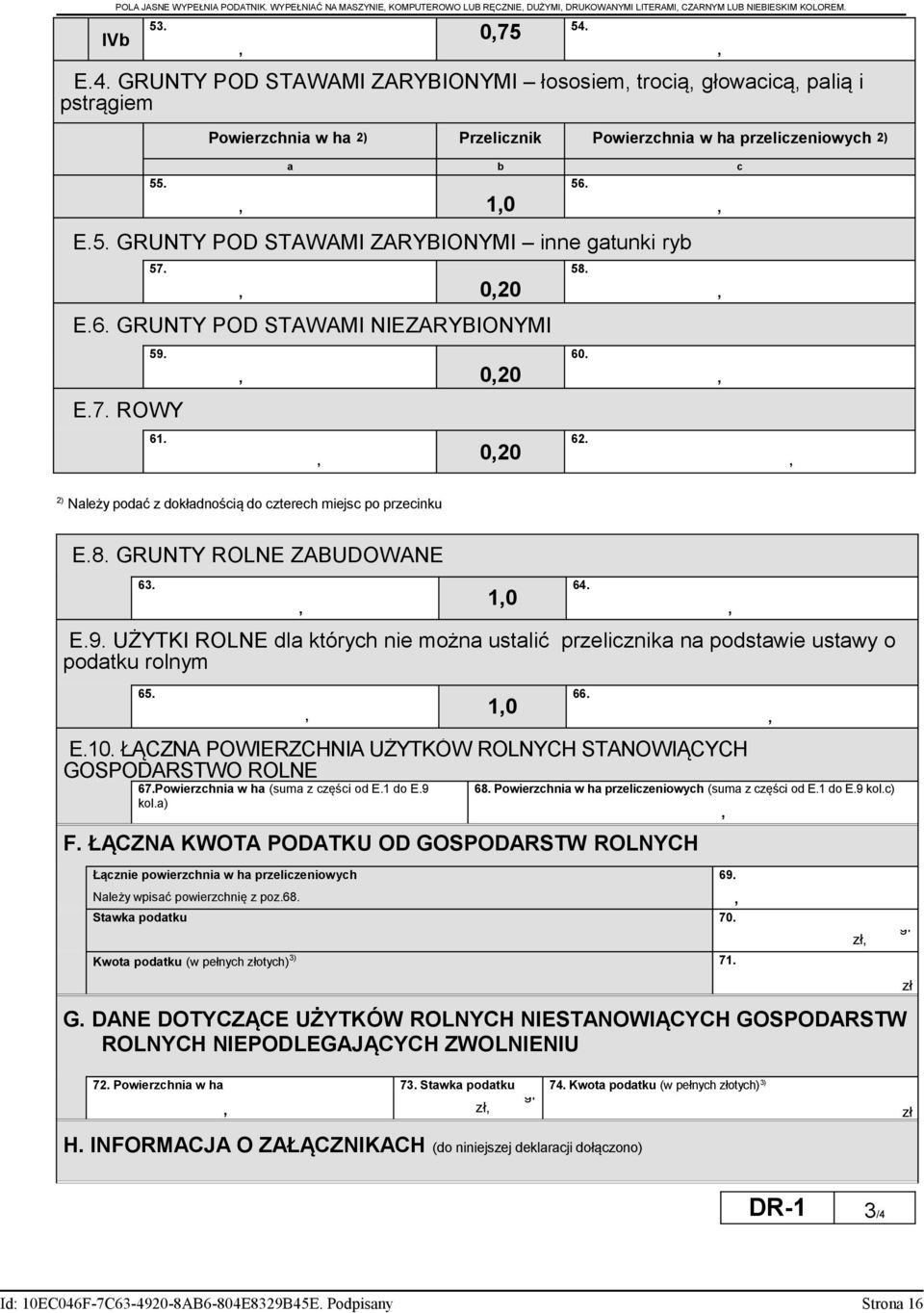 020 E.6. GRUNTY POD STAWAMI NIEZARYBIONYMI 59. 020 E.7. ROWY 61. 020 58. 60. 62. 2) Należy podać z dokładnością do czterech miejsc po przecinku E.8. GRUNTY ROLNE ZABUDOWANE 63. 10 E.9. UŻYTKI ROLNE dla których nie można ustalić przelicznika na podstawie ustawy o podatku rolnym 65.