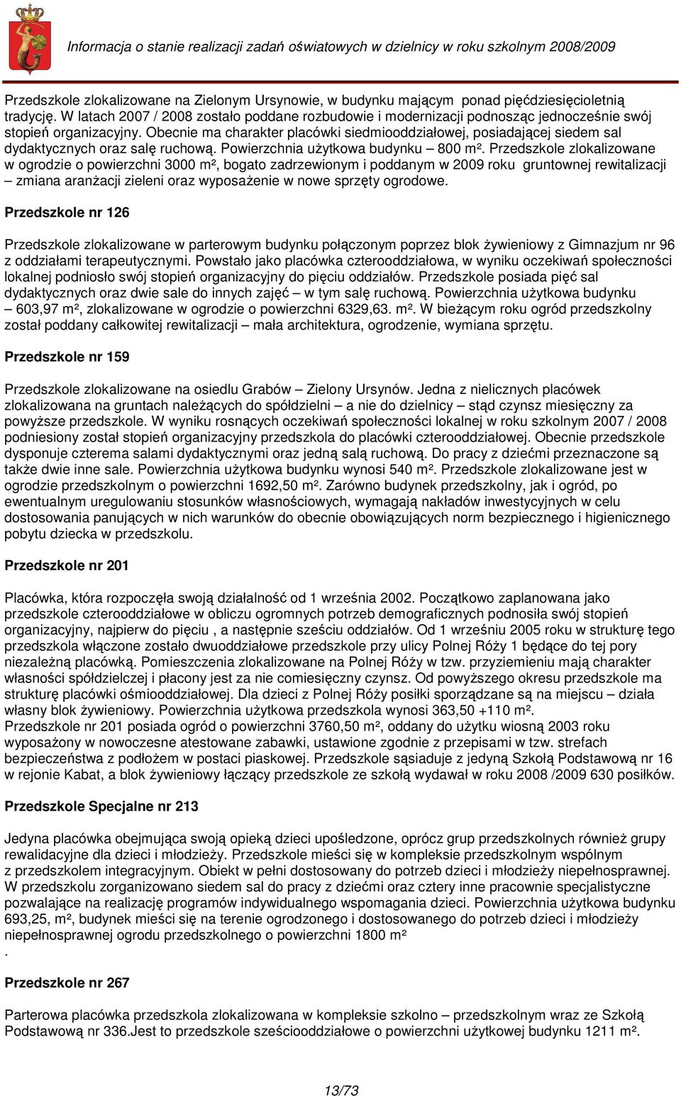 Obecnie ma charakter placówki siedmiooddziałowej, posiadającej siedem sal dydaktycznych oraz salę ruchową. Powierzchnia uŝytkowa budynku 800 m².