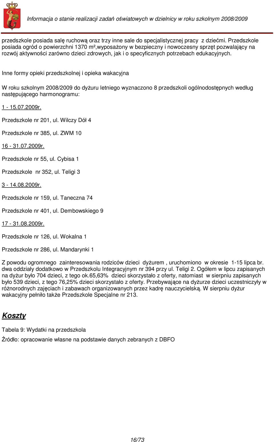 Inne formy opieki przedszkolnej i opieka wakacyjna W roku szkolnym 2008/2009 do dyŝuru letniego wyznaczono 8 przedszkoli ogólnodostępnych według następującego harmonogramu: 1-15.07.2009r.