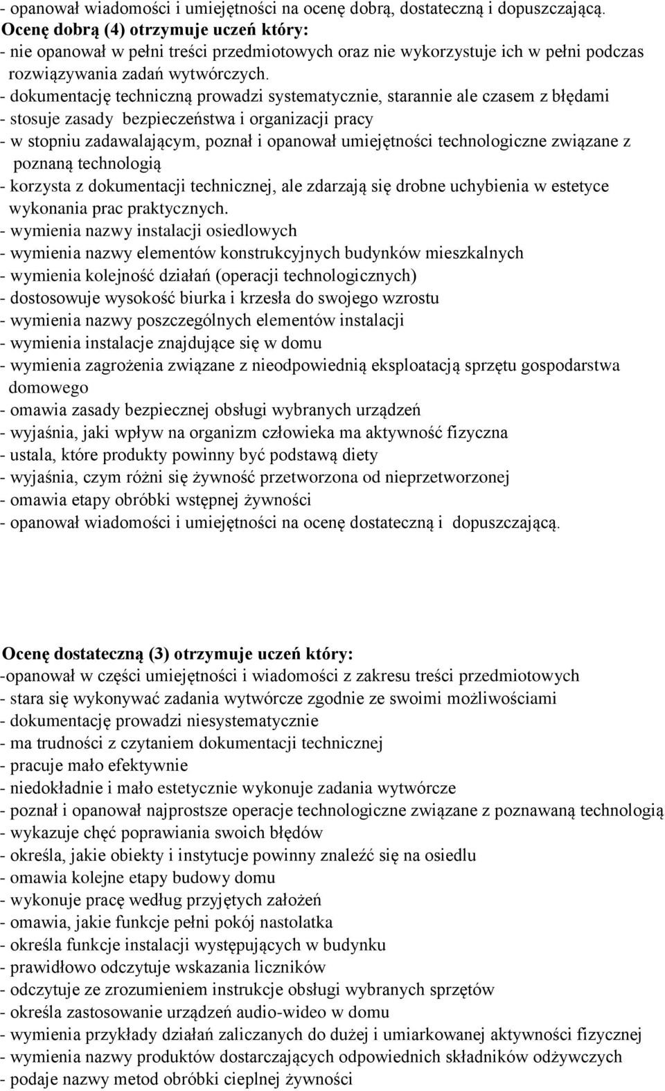 - dokumentację techniczną prowadzi systematycznie, starannie ale czasem z błędami - stosuje zasady bezpieczeństwa i organizacji pracy - w stopniu zadawalającym, poznał i opanował umiejętności