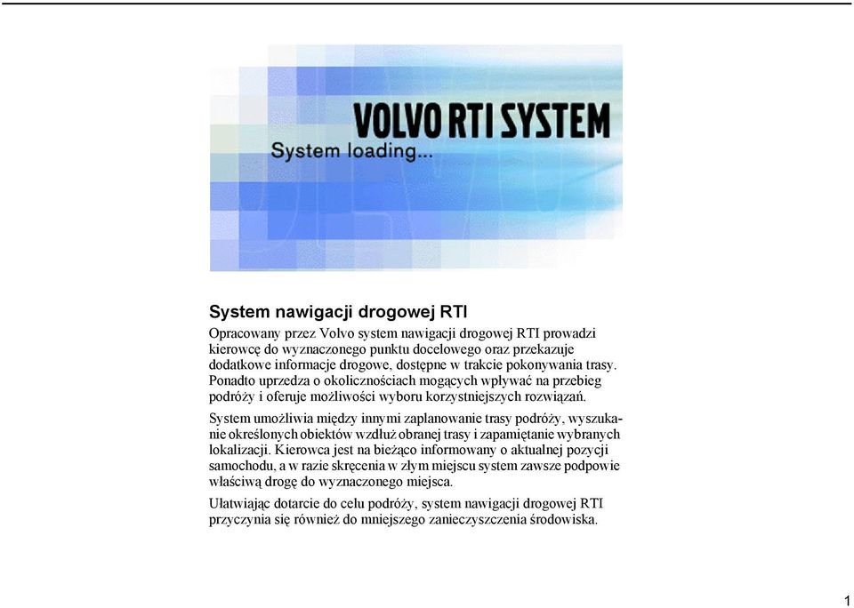 System umożliwia między innymi zaplanowanie trasy podróży, wyszukanie określonych obiektów wzdłuż obranej trasy i zapamiętanie wybranych lokalizacji.