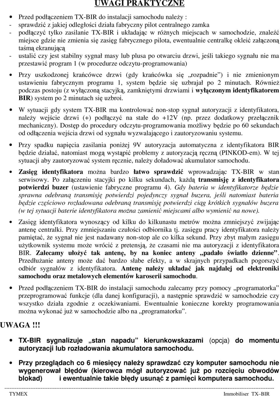 plusa po otwarciu drzwi, jeśli takiego sygnału nie ma przestawić program 1 (w procedurze odczytu-programowania) Przy uszkodzonej krańcówce drzwi (gdy krańcówka się rozpadnie ) i nie zmienionym