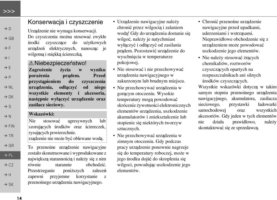 Przed przystąpieniem do czyszczenia urządzenia, odłączyć od niego wszystkie elementy i akcesoria, następnie wyłączyć urządzenie oraz zasilacz sieciowy.