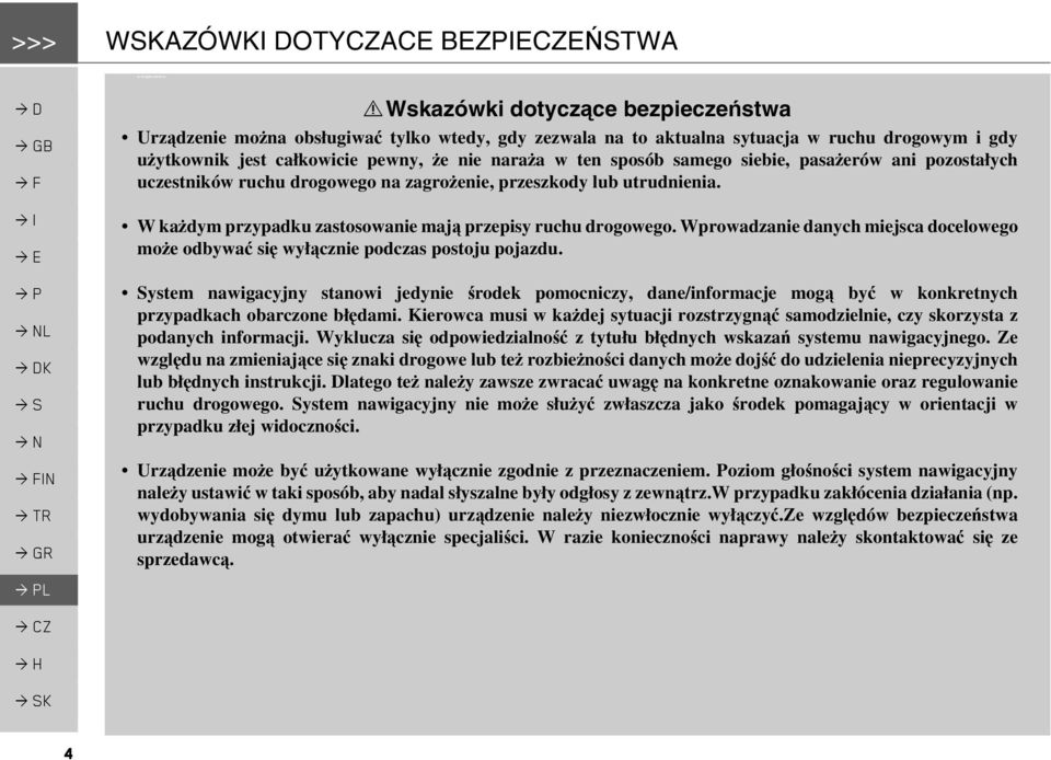 samego siebie, pasażerów ani pozostałych uczestników ruchu drogowego na zagrożenie, przeszkody lub utrudnienia. W każdym przypadku zastosowanie mają przepisy ruchu drogowego.