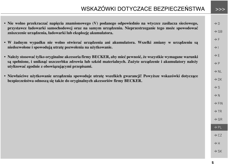 Wszelki zmiany w urządzeniu są niedozwolone i spowodują utratę pozwolenia na użytkowanie.