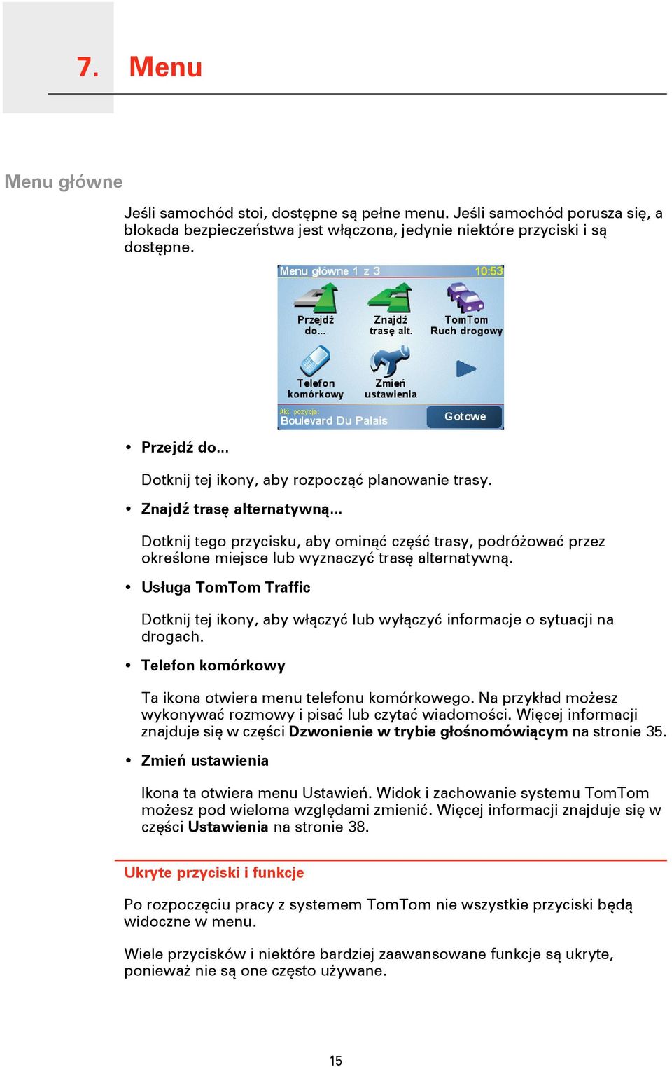 Usługa TomTom Traffic Dotknij tej ikony, aby włączyć lub wyłączyć informacje o sytuacji na drogach. Telefon komórkowy Ta ikona otwiera menu telefonu komórkowego.