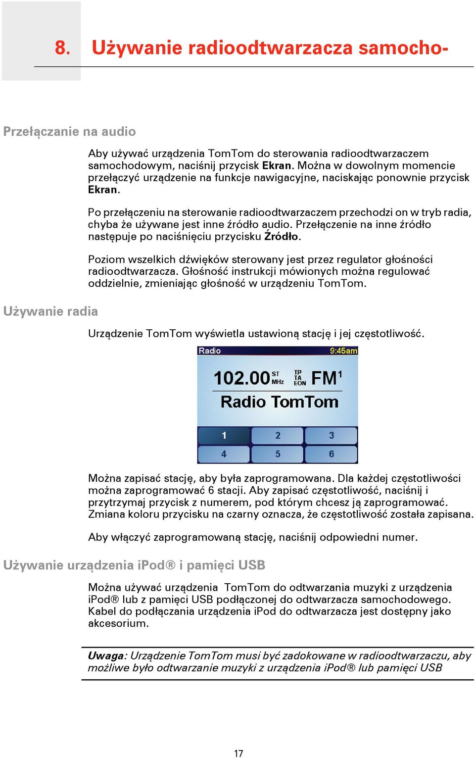 Po przełączeniu na sterowanie radioodtwarzaczem przechodzi on w tryb radia, chyba że używane jest inne źródło audio. Przełączenie na inne źródło następuje po naciśnięciu przycisku Źródło.