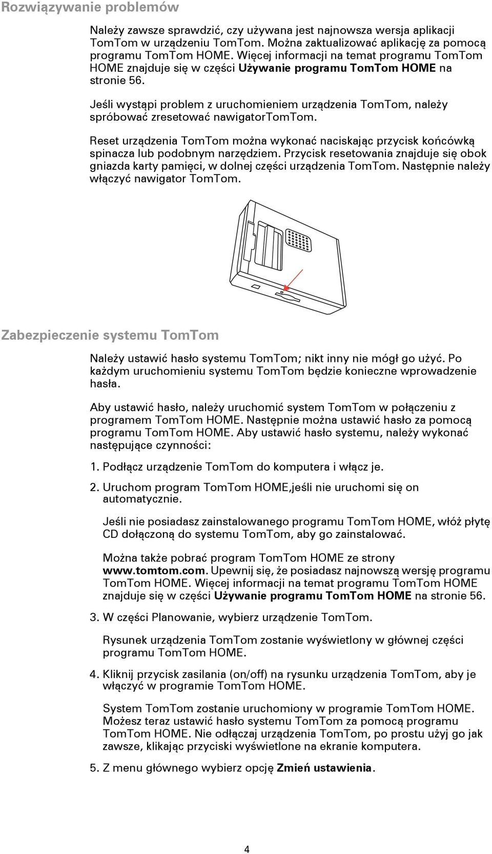 Jeśli wystąpi problem z uruchomieniem urządzenia TomTom, należy spróbować zresetować nawigatortomtom.