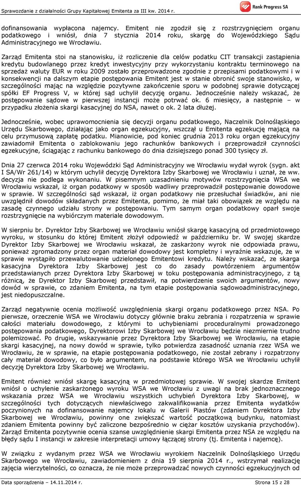 waluty EUR w roku 2009 zostało przeprowadzone zgodnie z przepisami podatkowymi i w konsekwencji na dalszym etapie postępowania Emitent jest w stanie obronić swoje stanowisko, w szczególności mając na