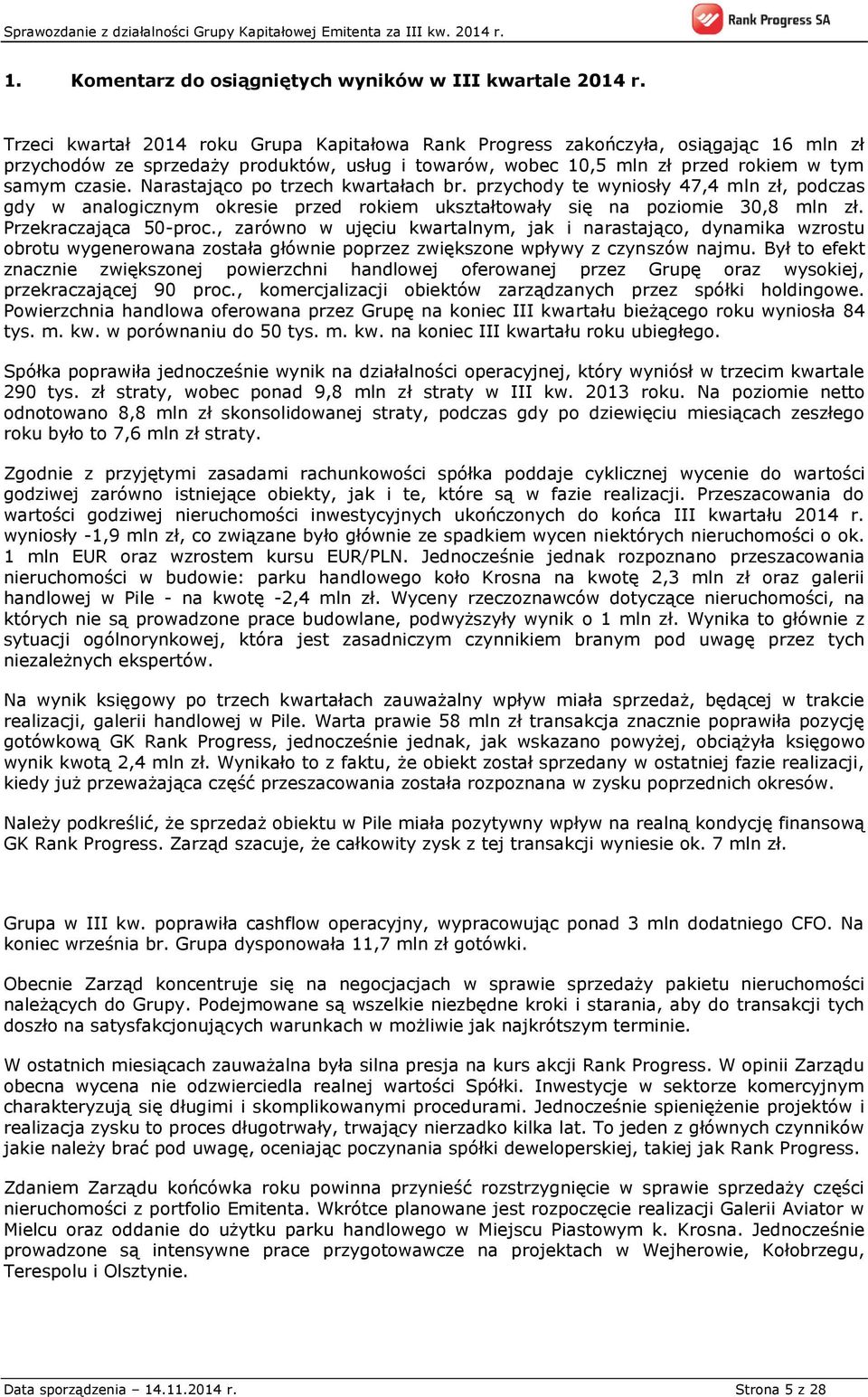 Narastająco po trzech kwartałach br. przychody te wyniosły 47,4 mln zł, podczas gdy w analogicznym okresie przed rokiem ukształtowały się na poziomie 30,8 mln zł. Przekraczająca 50-proc.